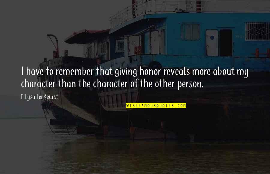 Person Of Character Quotes By Lysa TerKeurst: I have to remember that giving honor reveals
