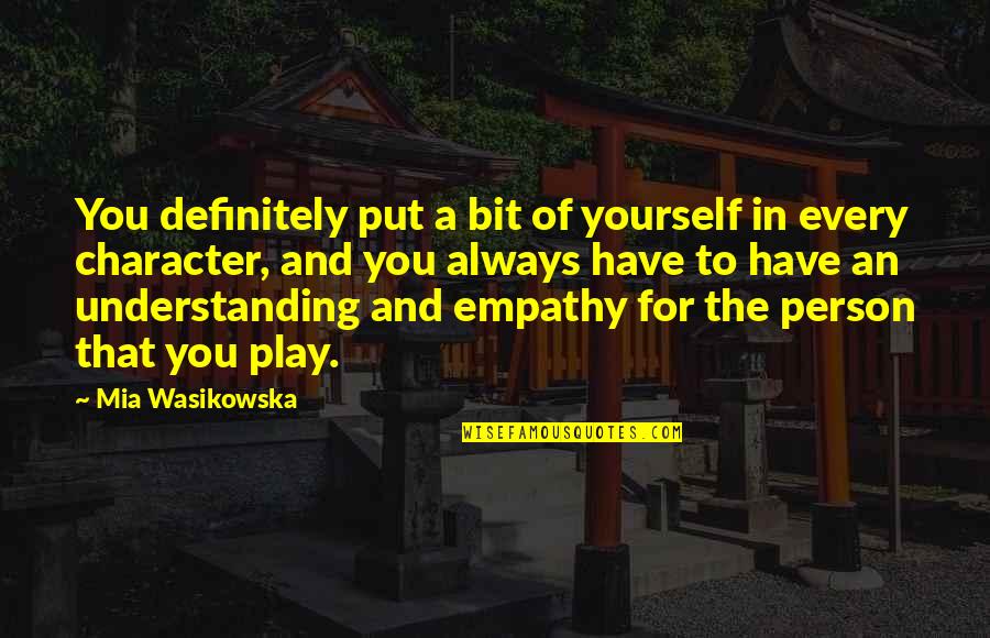 Person Of Character Quotes By Mia Wasikowska: You definitely put a bit of yourself in