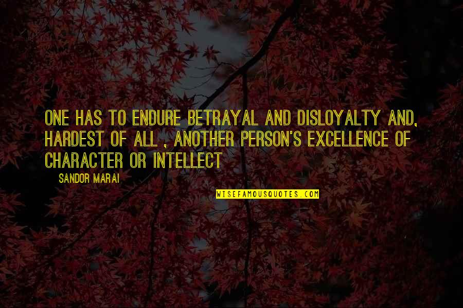 Person Of Character Quotes By Sandor Marai: One has to endure betrayal and disloyalty and,