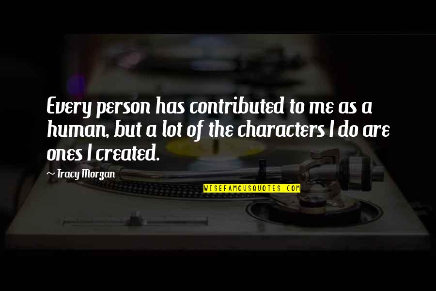 Person Of Character Quotes By Tracy Morgan: Every person has contributed to me as a
