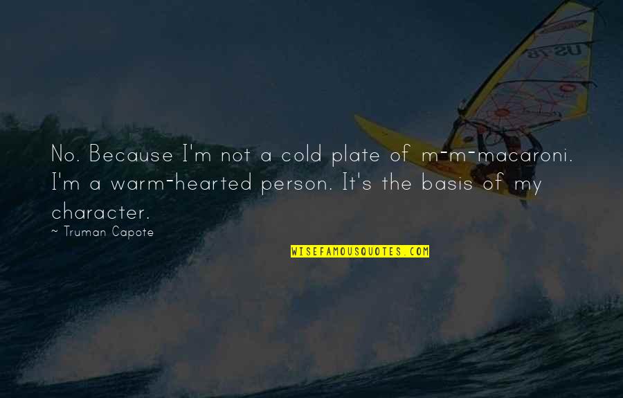 Person Of Character Quotes By Truman Capote: No. Because I'm not a cold plate of