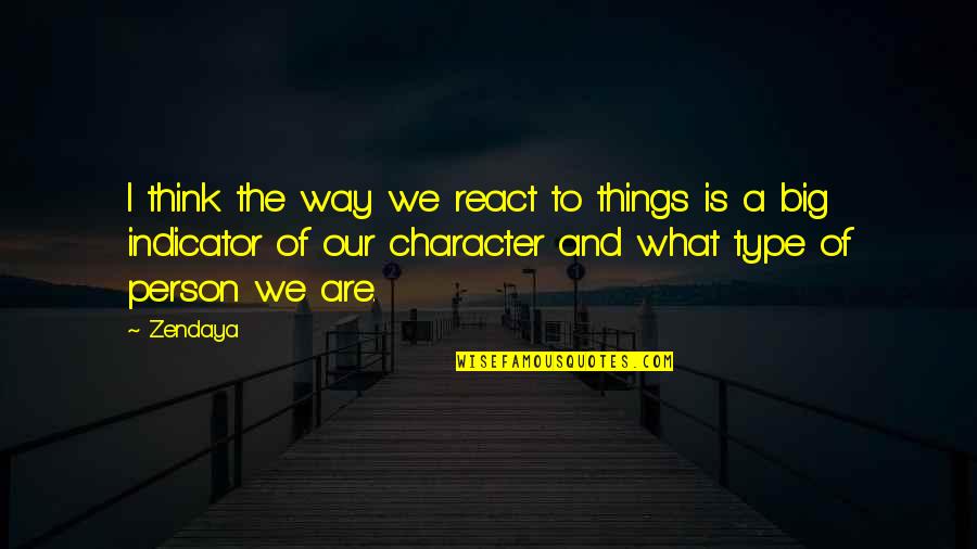 Person Of Character Quotes By Zendaya: I think the way we react to things