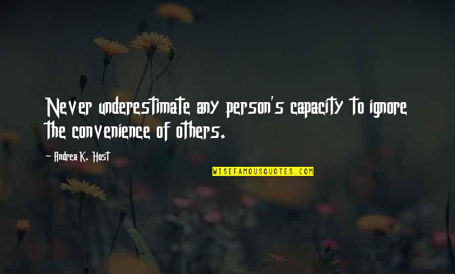 Person Of Convenience Quotes By Andrea K. Host: Never underestimate any person's capacity to ignore the