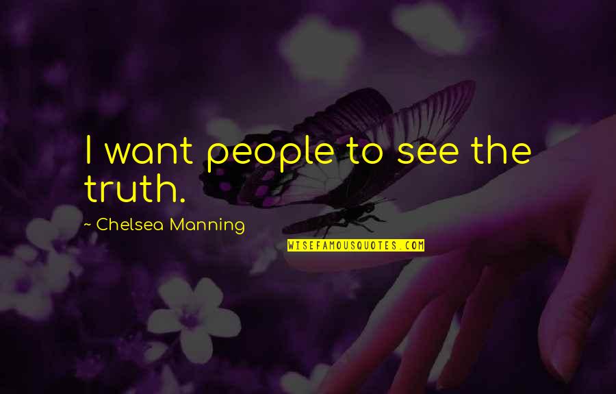 Person Of Convenience Quotes By Chelsea Manning: I want people to see the truth.