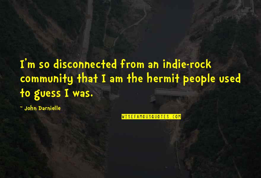 Person Of Interest Deus Ex Machina Quotes By John Darnielle: I'm so disconnected from an indie-rock community that