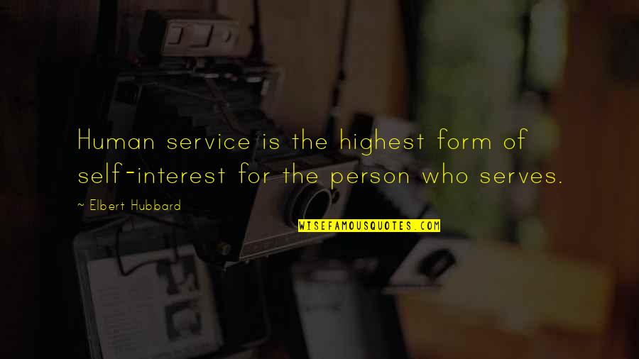 Person Of Interest Quotes By Elbert Hubbard: Human service is the highest form of self-interest