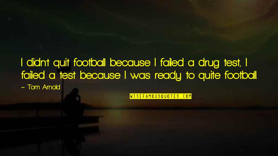 Person Of Interest Season 3 Episode 17 Quotes By Tom Arnold: I didn't quit football because I failed a Person Of Interest Season 3 Episode 17 Quotes By Tom Arnold: I didn't quit football because I failed a