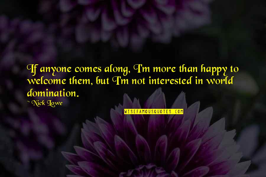 Person Of Interest Season 3 Episode 23 Quotes By Nick Lowe: If anyone comes along, I'm more than happy Person Of Interest Season 3 Episode 23 Quotes By Nick Lowe: If anyone comes along, I'm more than happy