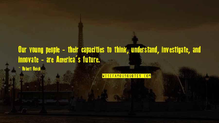 Person Of Interest Season 4 Episode 5 Quotes By Robert Reich: Our young people - their capacities to think,