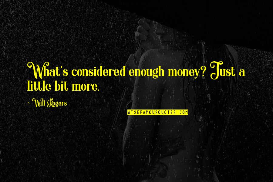 Person Of Interest Season 4 Episode 5 Quotes By Will Rogers: What's considered enough money? Just a little bit Person Of Interest Season 4 Episode 5 Quotes By Will Rogers: What's considered enough money? Just a little bit