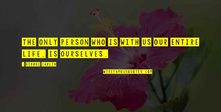 Person Only Quotes By George Carlin: The only person who is with us our Person Only Quotes By George Carlin: The only person who is with us our