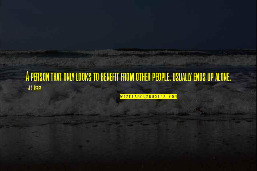 Person Only Quotes By J.A. Perez: A person that only looks to benefit from