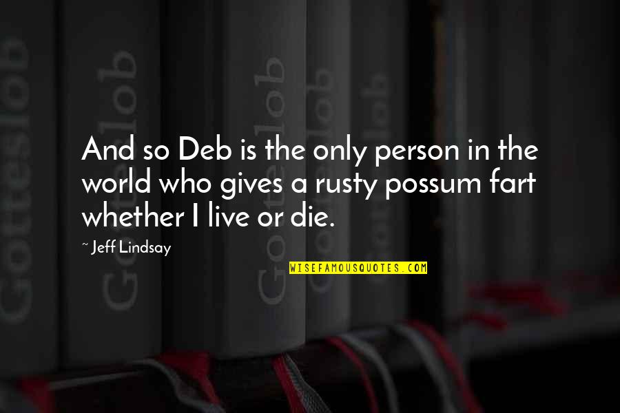 Person Only Quotes By Jeff Lindsay: And so Deb is the only person in Person Only Quotes By Jeff Lindsay: And so Deb is the only person in