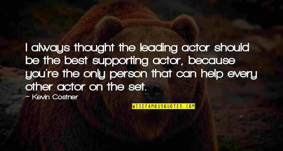 Person Only Quotes By Kevin Costner: I always thought the leading actor should be Person Only Quotes By Kevin Costner: I always thought the leading actor should be