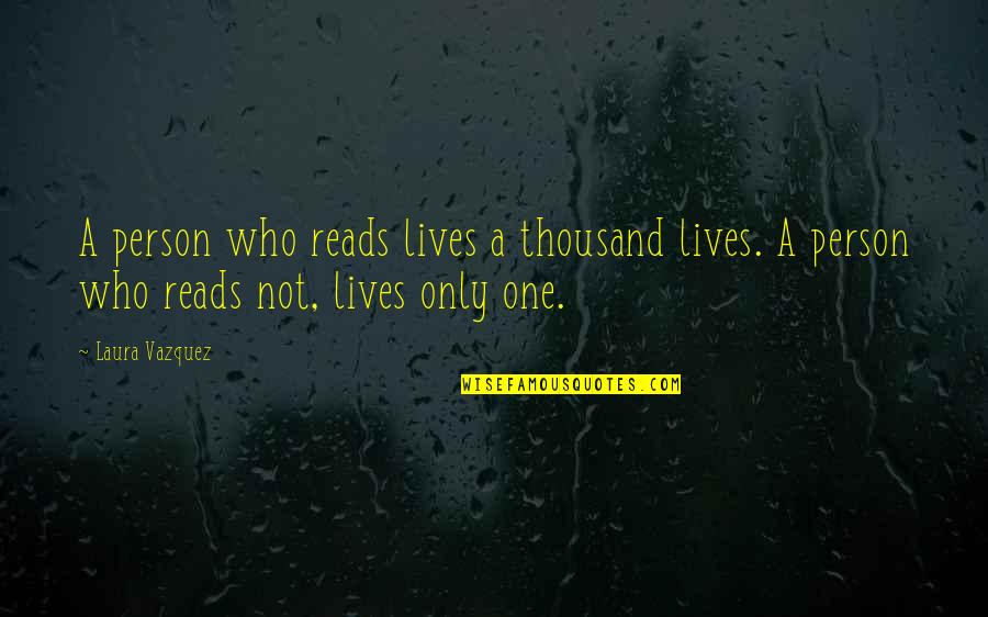 Person Only Quotes By Laura Vazquez: A person who reads lives a thousand lives.