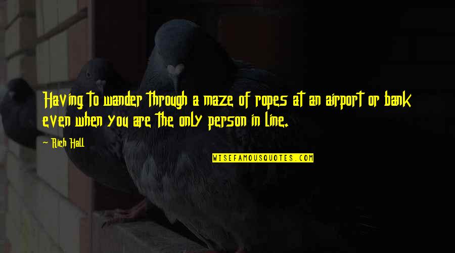 Person Only Quotes By Rich Hall: Having to wander through a maze of ropes