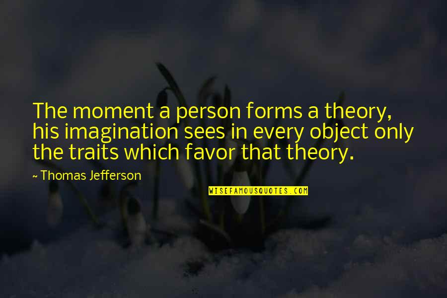Person Only Quotes By Thomas Jefferson: The moment a person forms a theory, his Person Only Quotes By Thomas Jefferson: The moment a person forms a theory, his