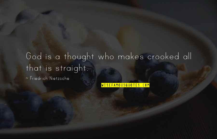 Person Or Object Quotes By Friedrich Nietzsche: God is a thought who makes crooked all