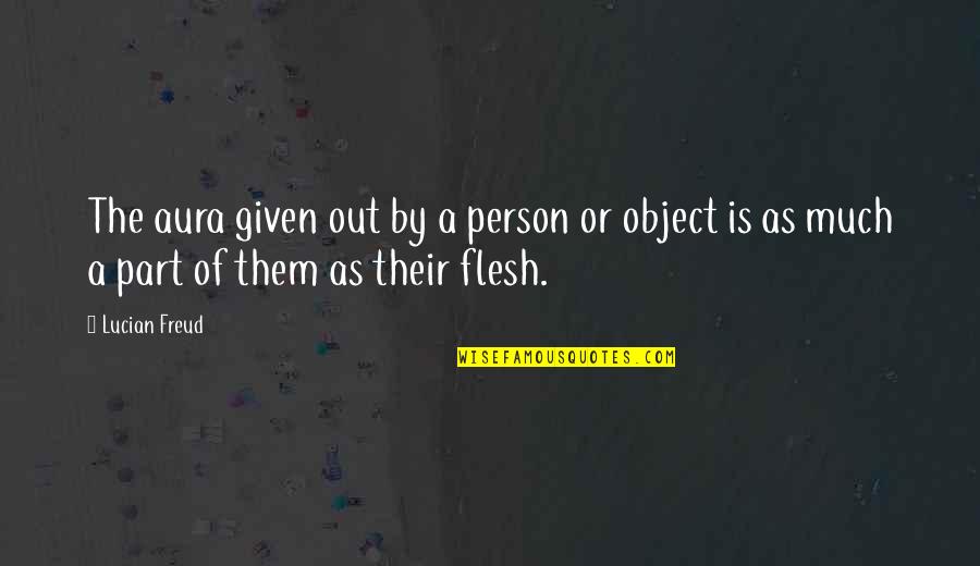 Person Or Object Quotes By Lucian Freud: The aura given out by a person or