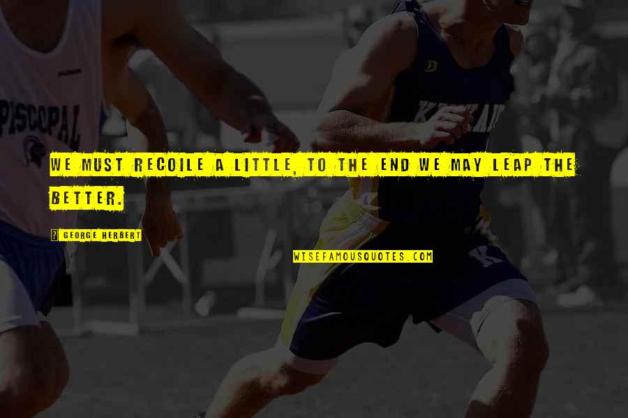 Person Personalities Quotes By George Herbert: We must recoile a little, to the end