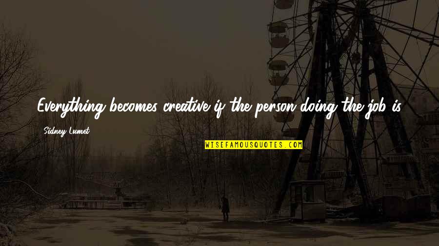 Person Quotes By Sidney Lumet: Everything becomes creative if the person doing the