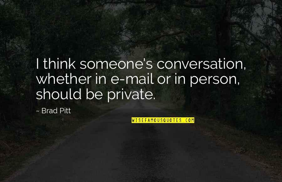 Person Someone Quotes By Brad Pitt: I think someone's conversation, whether in e-mail or