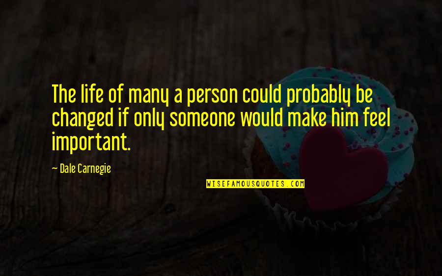 Person Someone Quotes By Dale Carnegie: The life of many a person could probably