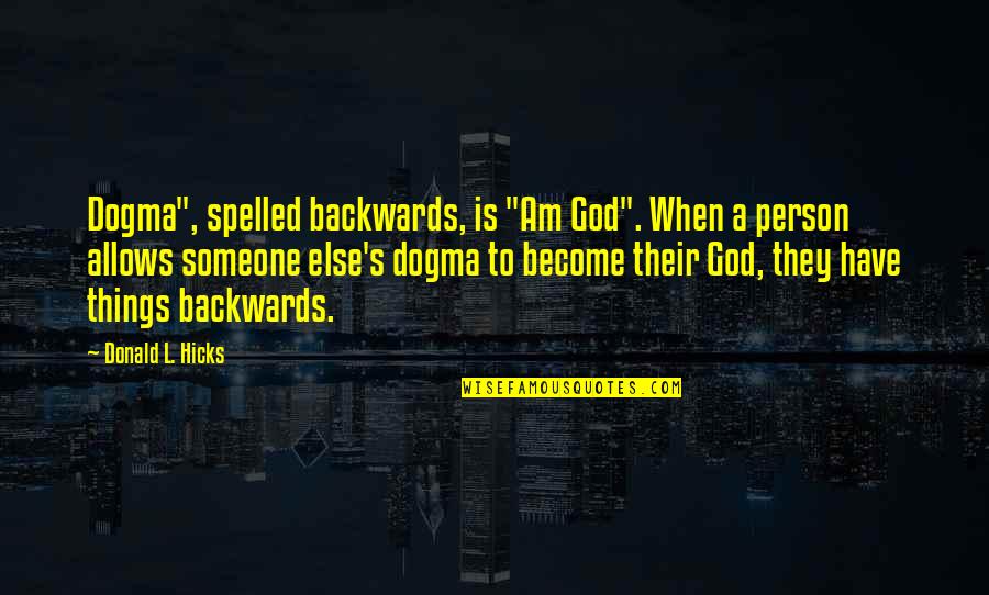 Person Someone Quotes By Donald L. Hicks: Dogma", spelled backwards, is "Am God". When a