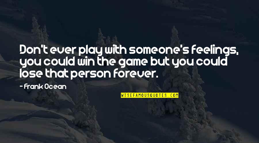 Person Someone Quotes By Frank Ocean: Don't ever play with someone's feelings, you could