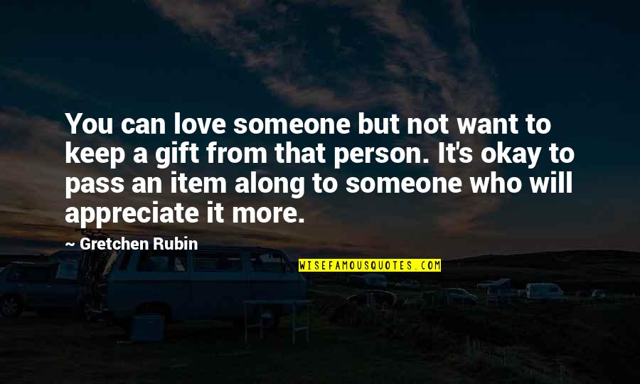 Person Someone Quotes By Gretchen Rubin: You can love someone but not want to