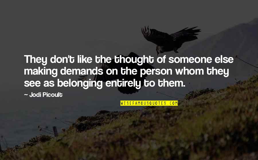 Person Someone Quotes By Jodi Picoult: They don't like the thought of someone else
