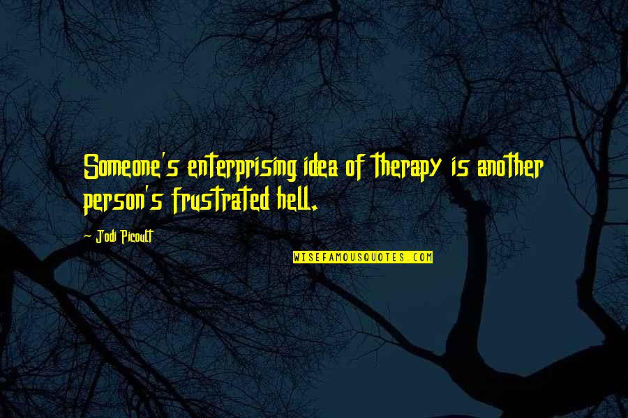 Person Someone Quotes By Jodi Picoult: Someone's enterprising idea of therapy is another person's