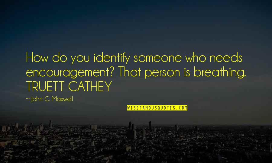 Person Someone Quotes By John C. Maxwell: How do you identify someone who needs encouragement?