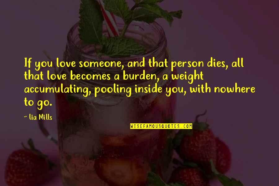Person Someone Quotes By Lia Mills: If you love someone, and that person dies,