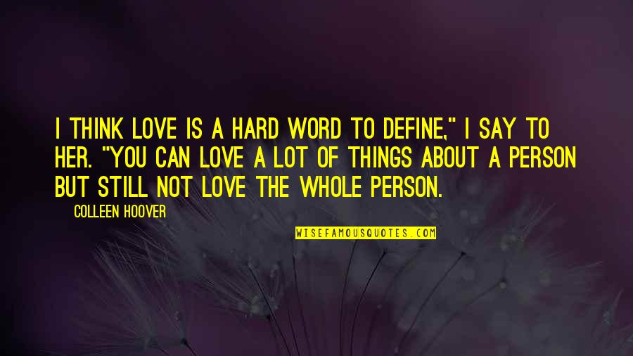 Person To Love Quotes By Colleen Hoover: I think love is a hard word to