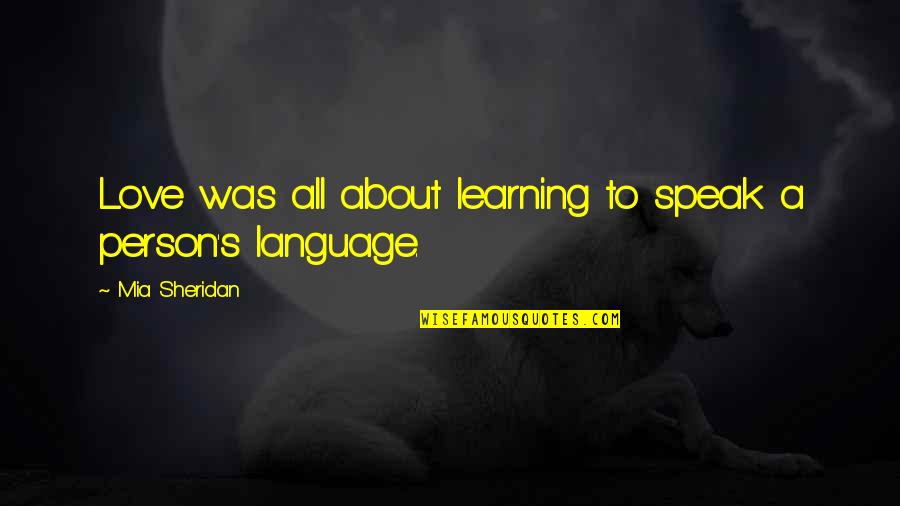 Person To Love Quotes By Mia Sheridan: Love was all about learning to speak a
