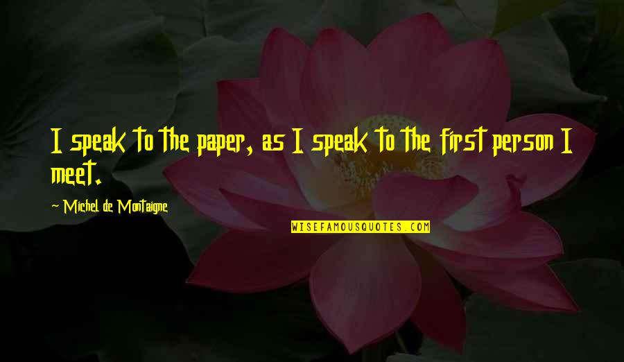 Person To Person Quotes By Michel De Montaigne: I speak to the paper, as I speak