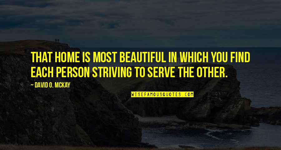Person To Quotes By David O. McKay: That home is most beautiful in which you Person To Quotes By David O. McKay: That home is most beautiful in which you