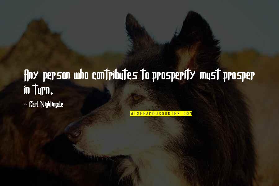 Person To Quotes By Earl Nightingale: Any person who contributes to prosperity must prosper Person To Quotes By Earl Nightingale: Any person who contributes to prosperity must prosper