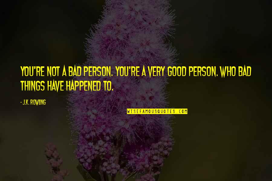 Person To Quotes By J.K. Rowling: You're not a bad person. You're a very