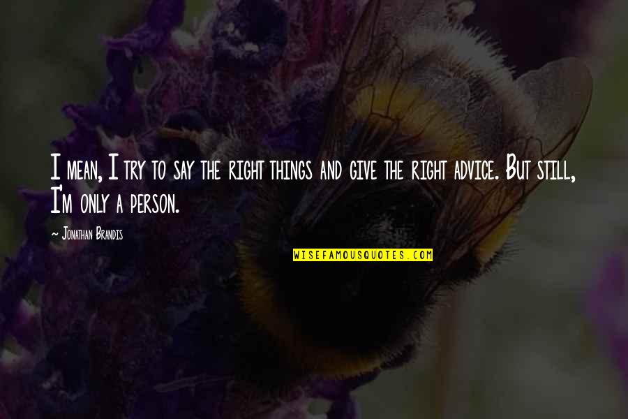 Person To Quotes By Jonathan Brandis: I mean, I try to say the right Person To Quotes By Jonathan Brandis: I mean, I try to say the right