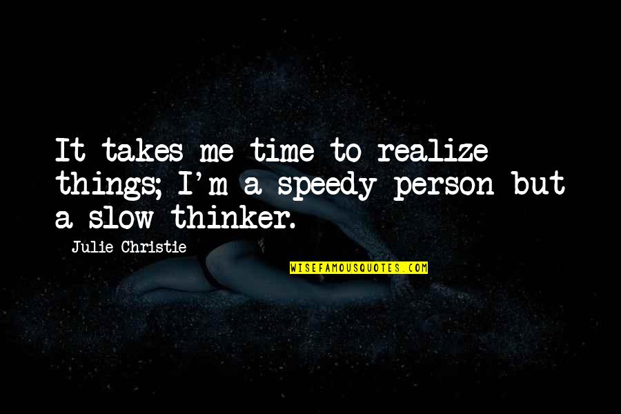 Person To Quotes By Julie Christie: It takes me time to realize things; I'm