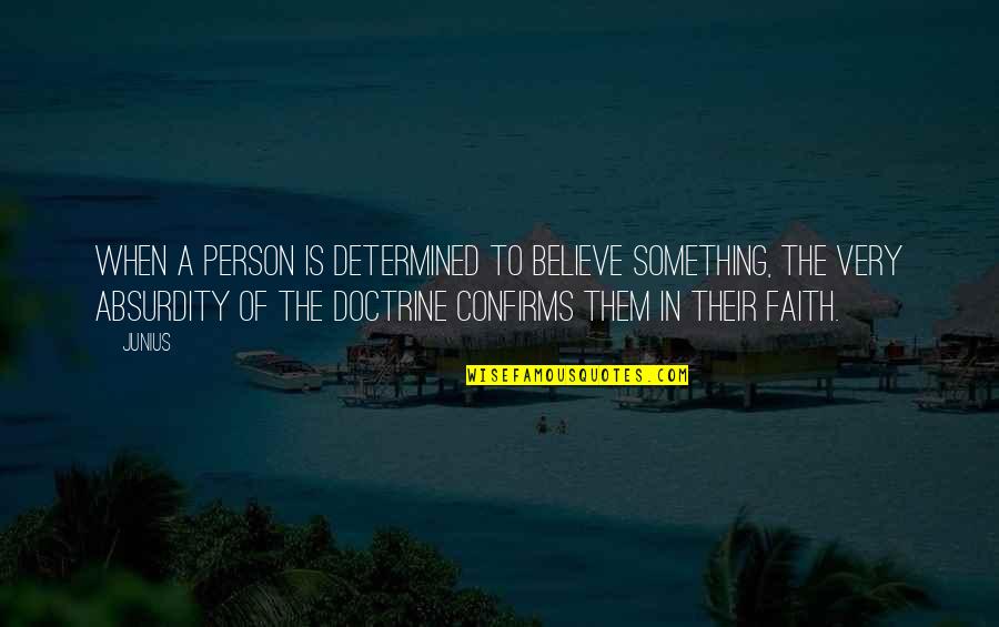 Person To Quotes By Junius: When a person is determined to believe something, Person To Quotes By Junius: When a person is determined to believe something,