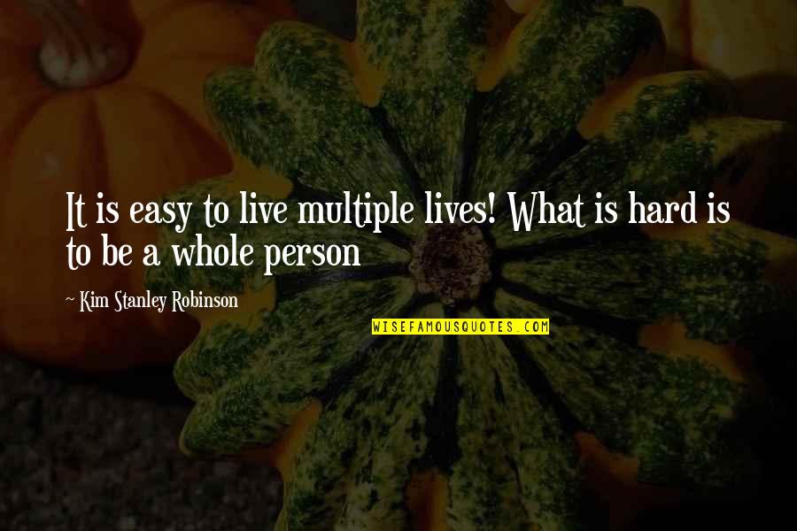 Person To Quotes By Kim Stanley Robinson: It is easy to live multiple lives! What Person To Quotes By Kim Stanley Robinson: It is easy to live multiple lives! What