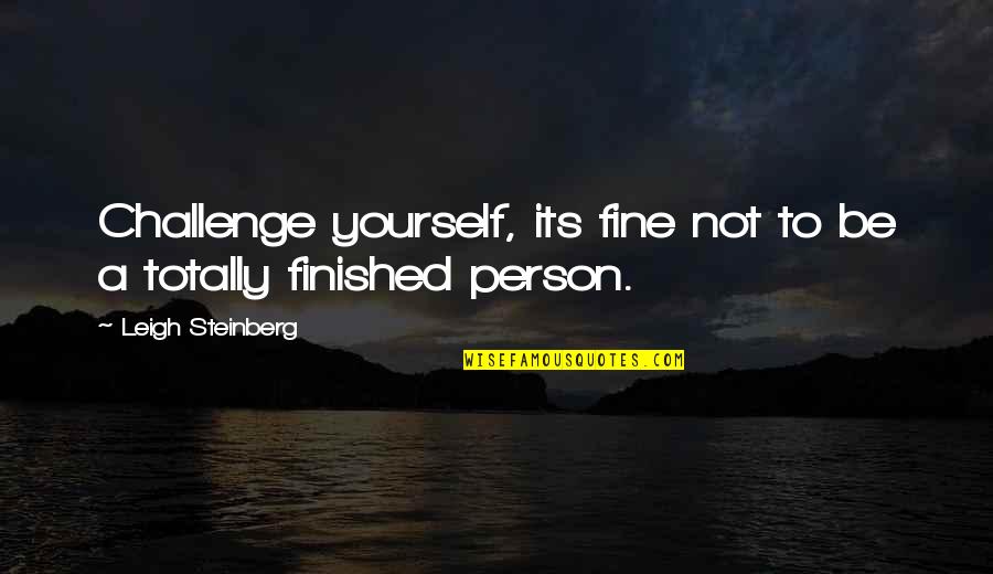 Person To Quotes By Leigh Steinberg: Challenge yourself, its fine not to be a Person To Quotes By Leigh Steinberg: Challenge yourself, its fine not to be a