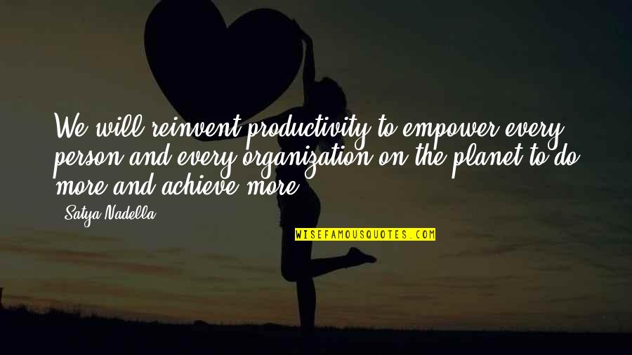 Person To Quotes By Satya Nadella: We will reinvent productivity to empower every person Person To Quotes By Satya Nadella: We will reinvent productivity to empower every person