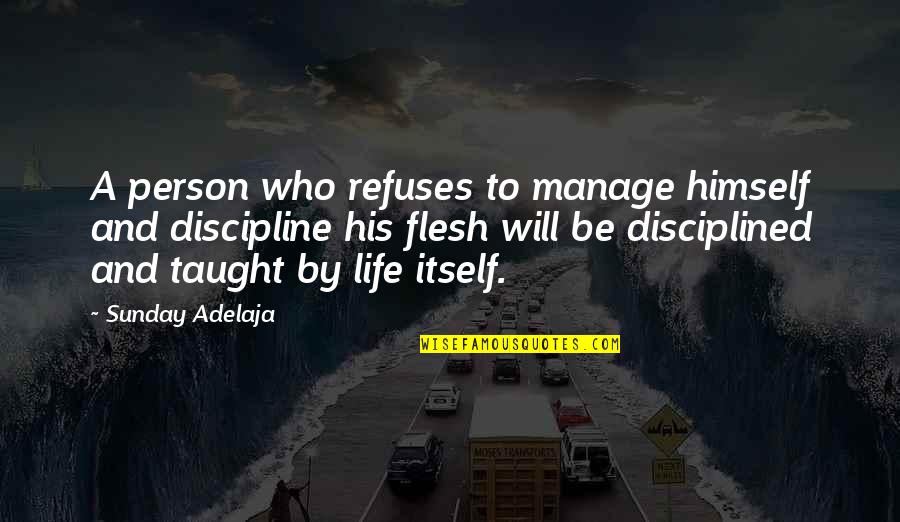 Person To Quotes By Sunday Adelaja: A person who refuses to manage himself and Person To Quotes By Sunday Adelaja: A person who refuses to manage himself and