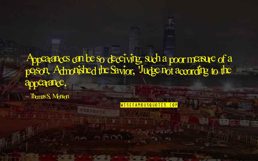 Person To Quotes By Thomas S. Monson: Appearances can be so deceiving, such a poor Person To Quotes By Thomas S. Monson: Appearances can be so deceiving, such a poor
