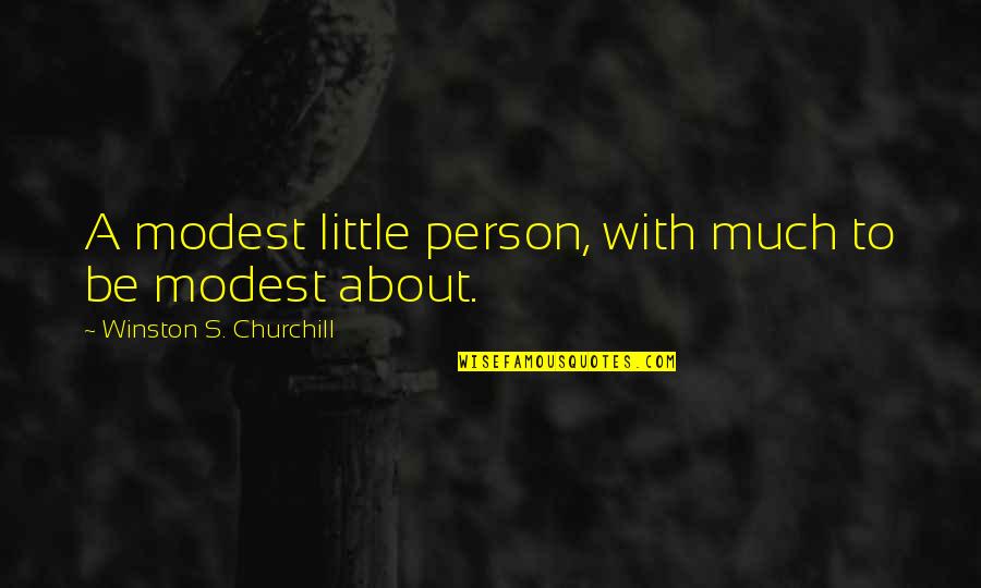 Person To Quotes By Winston S. Churchill: A modest little person, with much to be Person To Quotes By Winston S. Churchill: A modest little person, with much to be