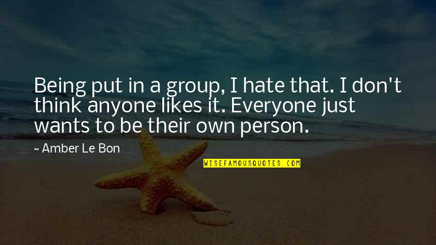Person U Hate Quotes By Amber Le Bon: Being put in a group, I hate that.